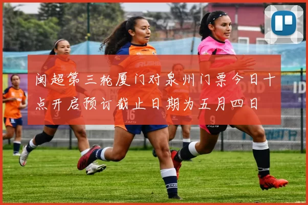 闽超第三轮厦门对泉州门票今日十点开启预订截止日期为五月四日